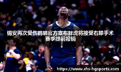 锡安再次受伤鹈鹕官方宣布胖虎将接受右膝手术赛季提前报销