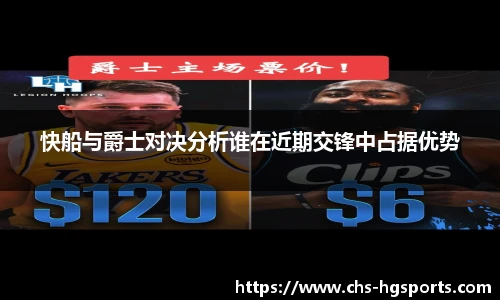 快船与爵士对决分析谁在近期交锋中占据优势